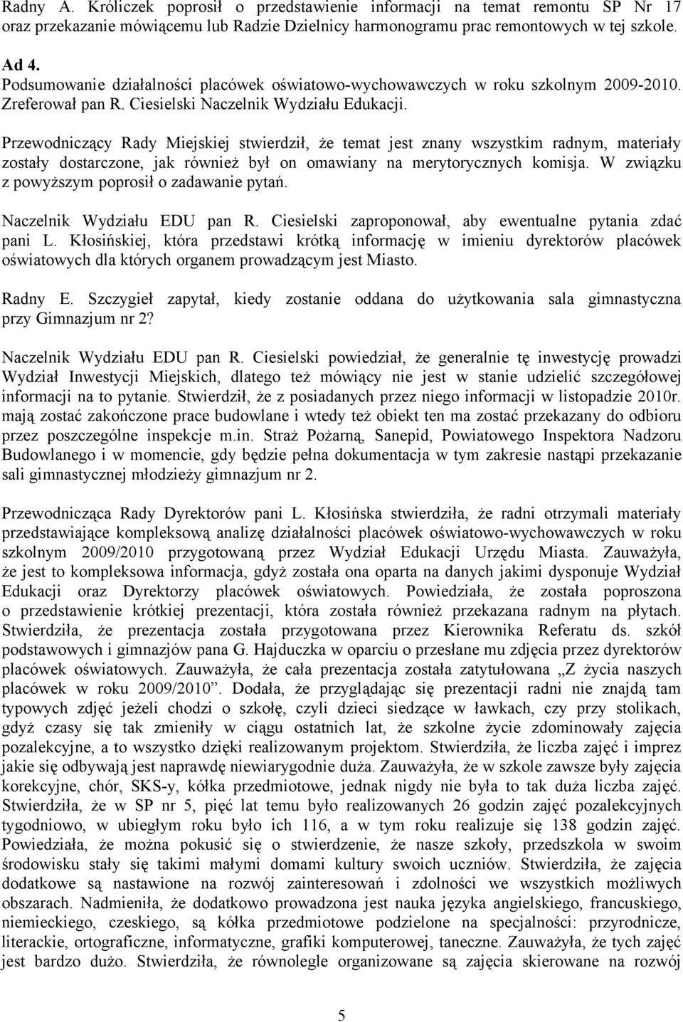 Przewodniczący Rady Miejskiej stwierdził, że temat jest znany wszystkim radnym, materiały zostały dostarczone, jak również był on omawiany na merytorycznych komisja.