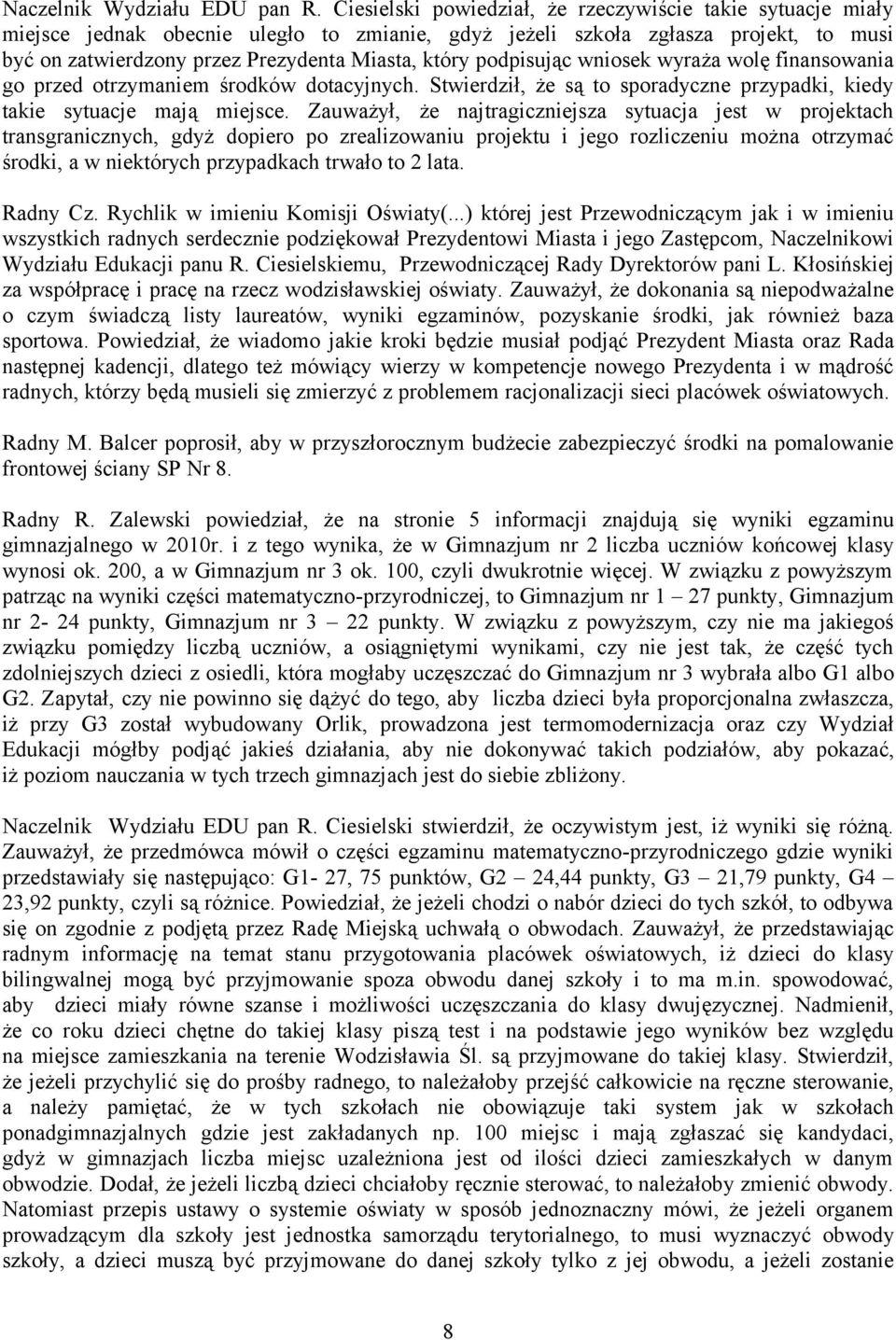 podpisując wniosek wyraża wolę finansowania go przed otrzymaniem środków dotacyjnych. Stwierdził, że są to sporadyczne przypadki, kiedy takie sytuacje mają miejsce.