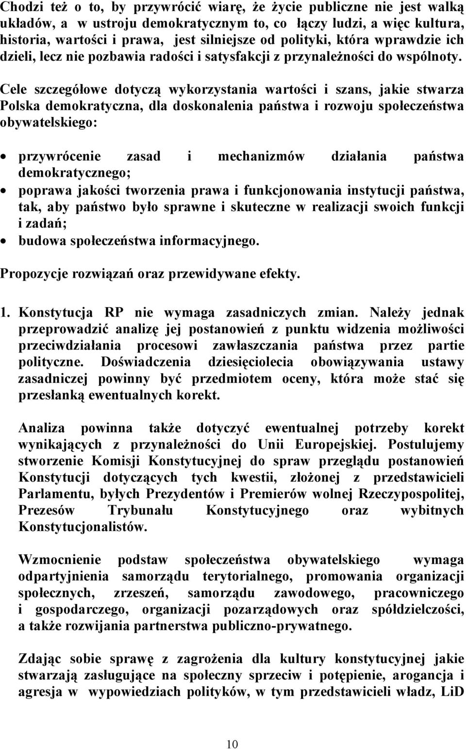 Cele szczegółowe dotyczą wykorzystania wartości i szans, jakie stwarza Polska demokratyczna, dla doskonalenia państwa i rozwoju społeczeństwa obywatelskiego: przywrócenie zasad i mechanizmów