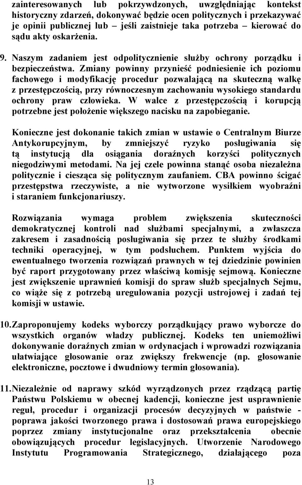 Zmiany powinny przynieść podniesienie ich poziomu fachowego i modyfikację procedur pozwalającą na skuteczną walkę z przestępczością, przy równoczesnym zachowaniu wysokiego standardu ochrony praw