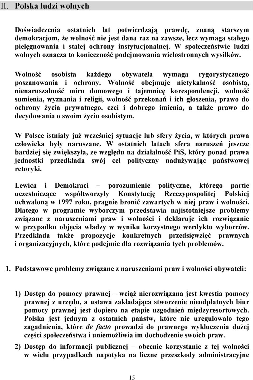 Wolność obejmuje nietykalność osobistą, nienaruszalność miru domowego i tajemnicę korespondencji, wolność sumienia, wyznania i religii, wolność przekonań i ich głoszenia, prawo do ochrony życia