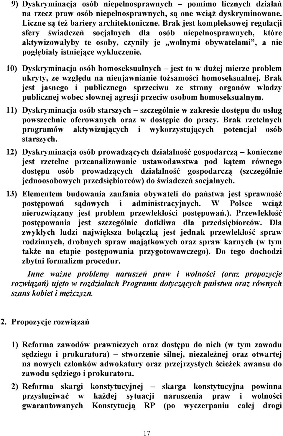 10) Dyskryminacja osób homoseksualnych jest to w dużej mierze problem ukryty, ze względu na nieujawnianie tożsamości homoseksualnej.