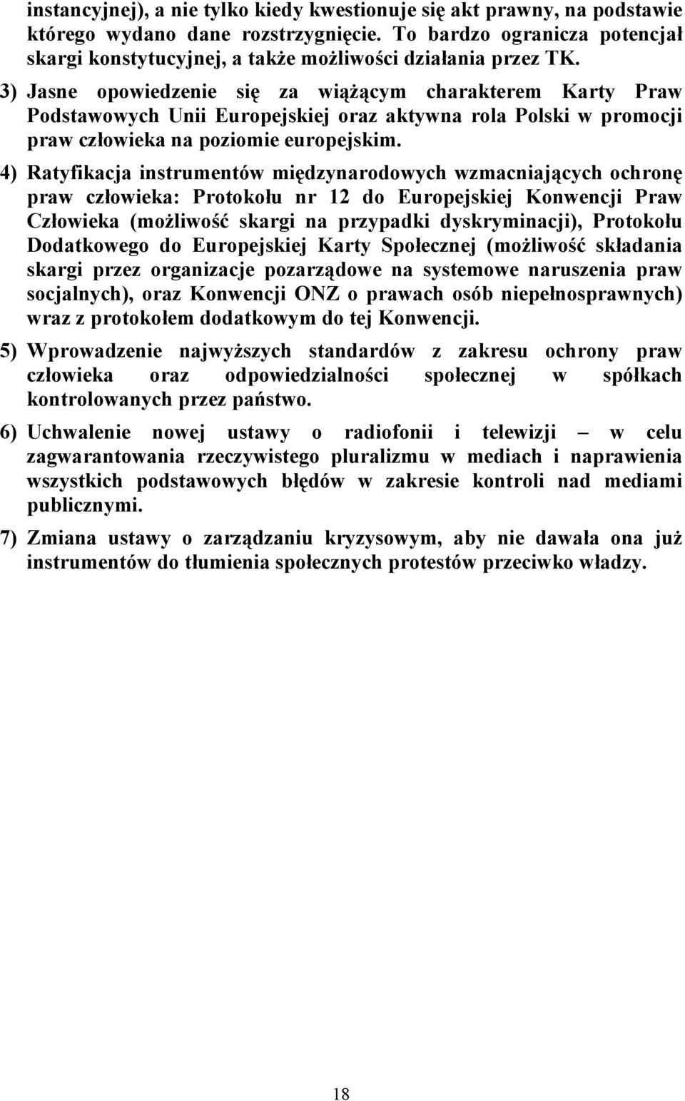 3) Jasne opowiedzenie się za wiążącym charakterem Karty Praw Podstawowych Unii Europejskiej oraz aktywna rola Polski w promocji praw człowieka na poziomie europejskim.