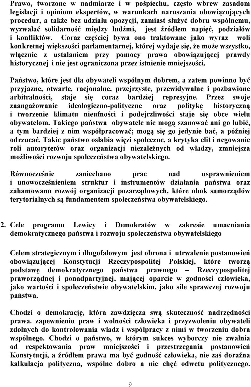 Coraz częściej bywa ono traktowane jako wyraz woli konkretnej większości parlamentarnej, której wydaje się, że może wszystko, włącznie z ustalaniem przy pomocy prawa obowiązującej prawdy historycznej