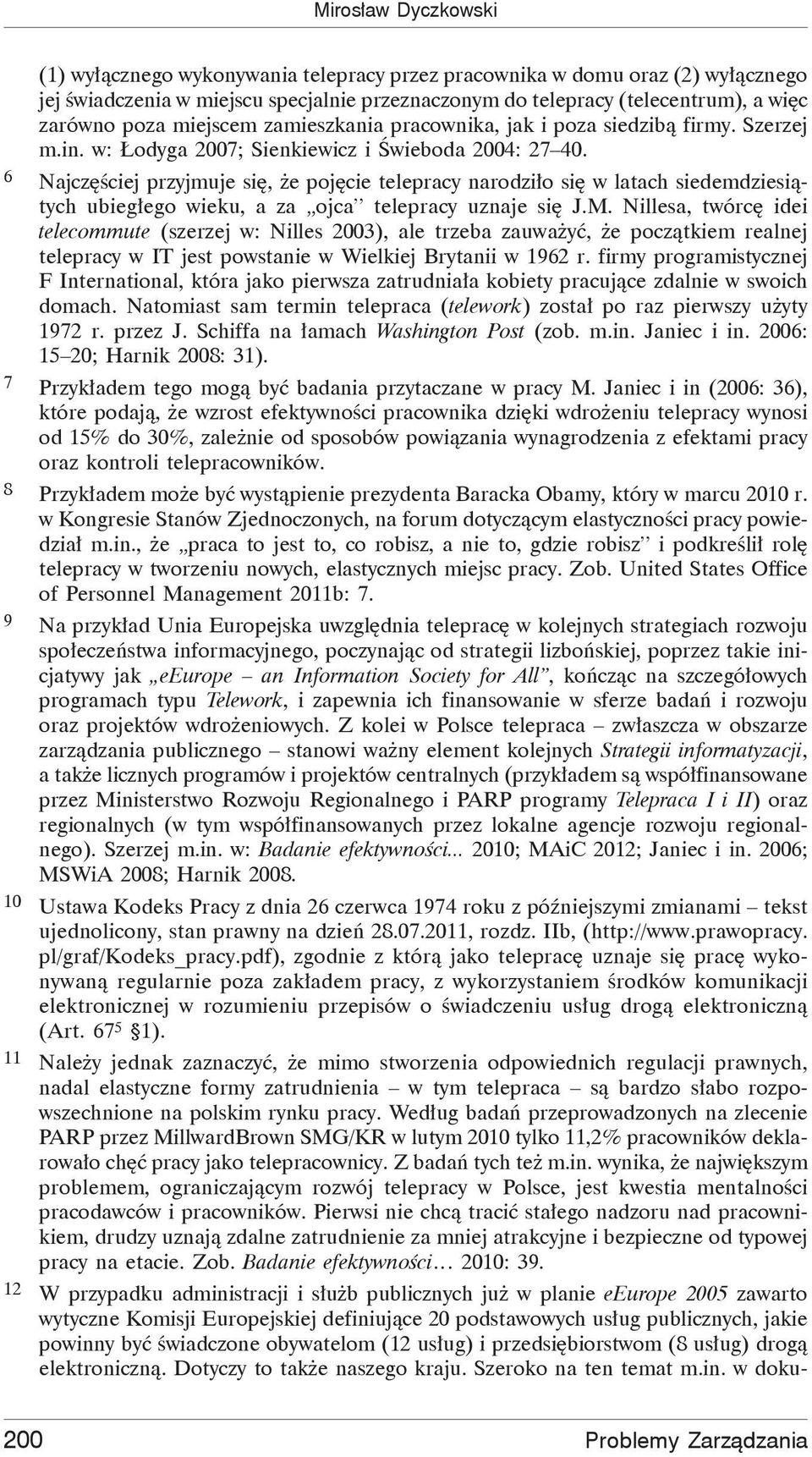 6 Najcz ciej przyjmuje si, e poj cie telepracy narodzi o si w latach siedemdziesi tych ubieg ego wieku, a za ojca telepracy uznaje si J.M.