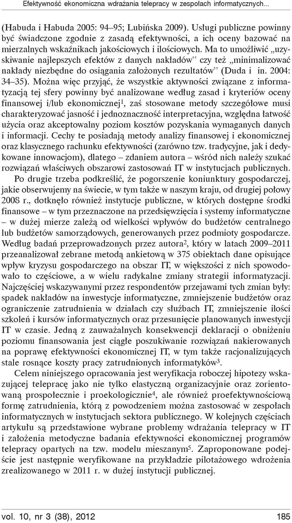 Ma to umo liwi uzyskiwanie najlepszych efektów z danych nak adów czy te minimalizowa nak ady niezb dne do osi gania za o onych rezultatów (Duda i in. 2004: 34 35).