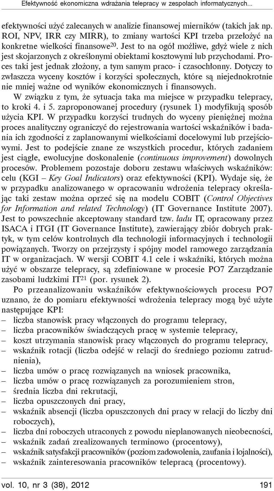 Jest to na ogó mo liwe, gdy wiele z nich jest skojarzonych z okre lonymi obiektami kosztowymi lub przychodami. Proces taki jest jednak z o ony, a tym samym praco- i czasoch onny.