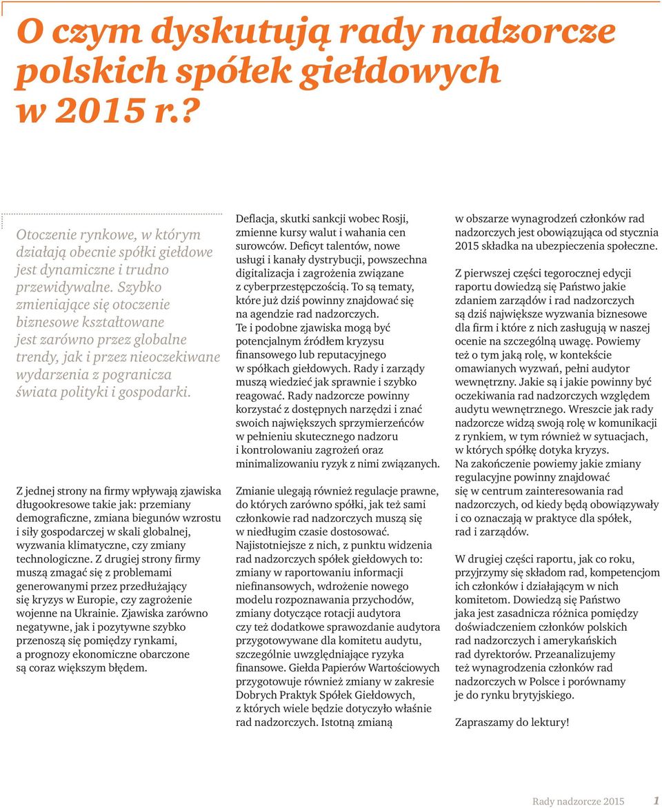 Z jednej strony na firmy wpływają zjawiska długookresowe takie jak: przemiany demograficzne, zmiana biegunów wzrostu i siły gospodarczej w skali globalnej, wyzwania klimatyczne, czy zmiany