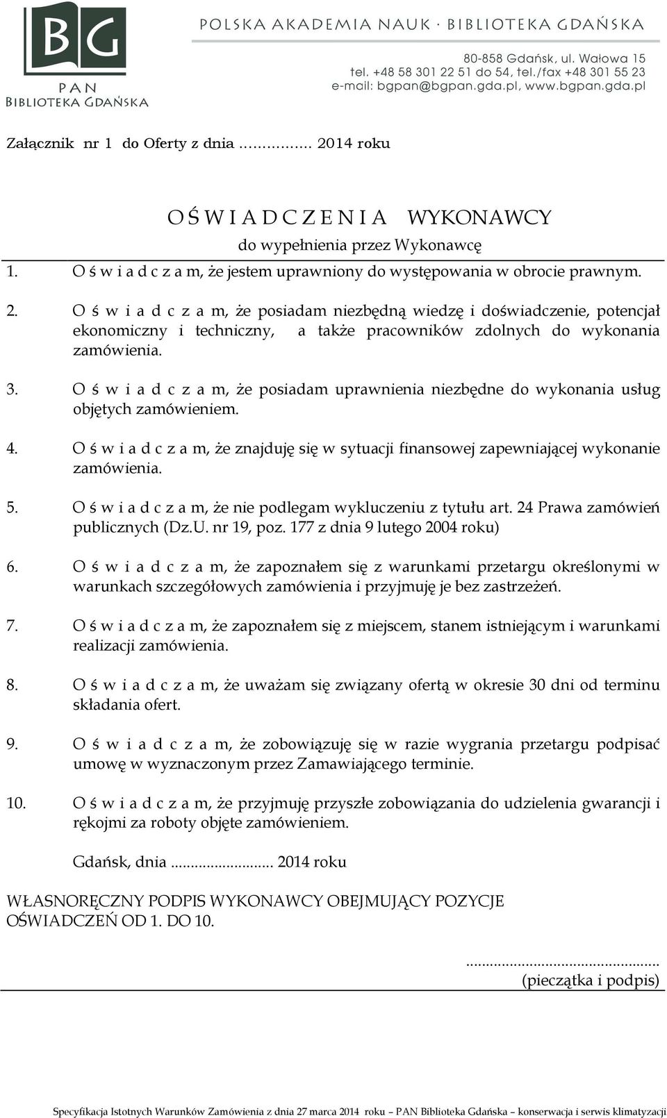 O ś w i a d c z a m, że nie podlegam wykluczeniu z tytułu art. 24 Prawa zamówień publicznych (Dz.U. nr 19, poz. 177 z dnia 9 lutego 2004 roku) 6.