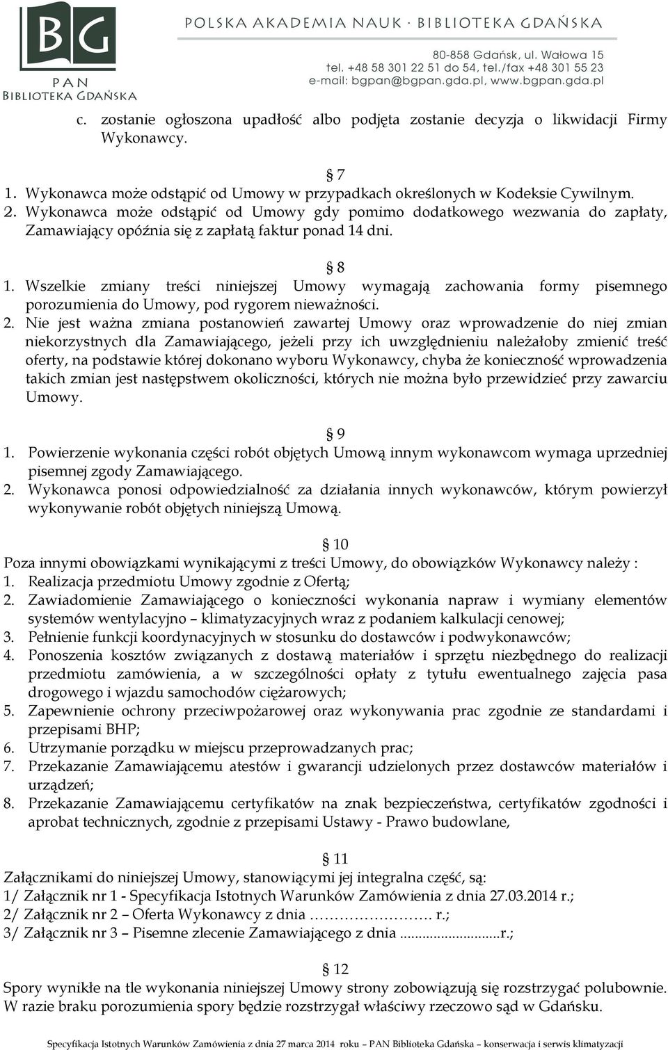 Wszelkie zmiany treści niniejszej Umowy wymagają zachowania formy pisemnego porozumienia do Umowy, pod rygorem nieważności. 2.