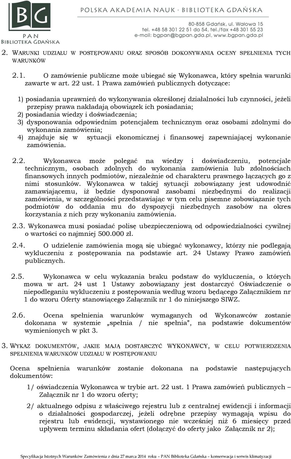 doświadczenia; 3) dysponowania odpowiednim potencjałem technicznym oraz osobami zdolnymi do wykonania zamówienia; 4) znajduje się w sytuacji ekonomicznej i finansowej zapewniającej wykonanie