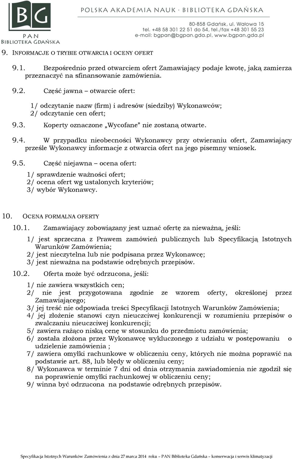 W przypadku nieobecności Wykonawcy przy otwieraniu ofert, Zamawiający prześle Wykonawcy informacje z otwarcia ofert na jego pisemny wniosek. 9.5.