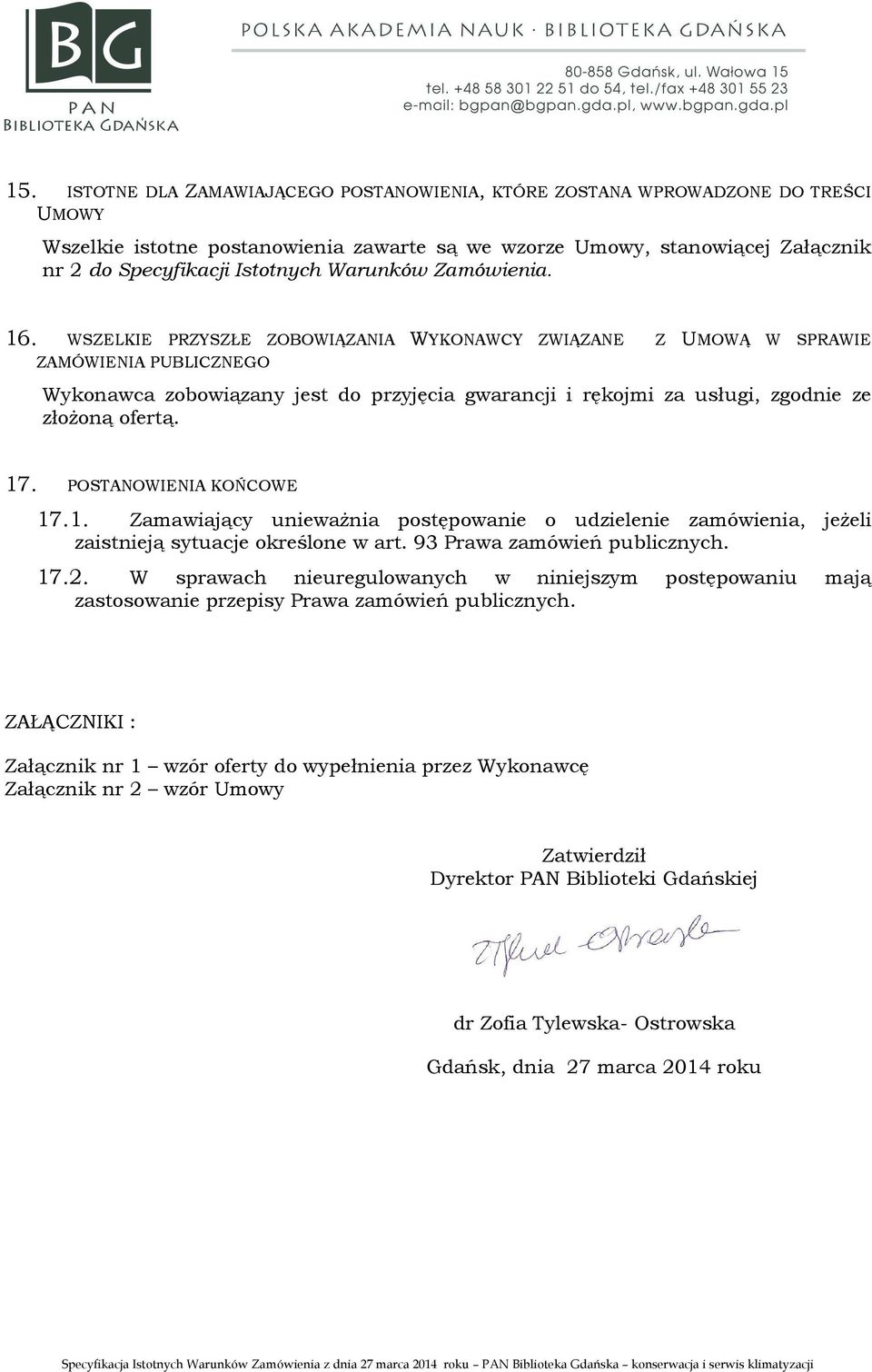 WSZELKIE PRZYSZŁE ZOBOWIĄZANIA WYKONAWCY ZWIĄZANE Z UMOWĄ W SPRAWIE ZAMÓWIENIA PUBLICZNEGO Wykonawca zobowiązany jest do przyjęcia gwarancji i rękojmi za usługi, zgodnie ze złożoną ofertą. 17.