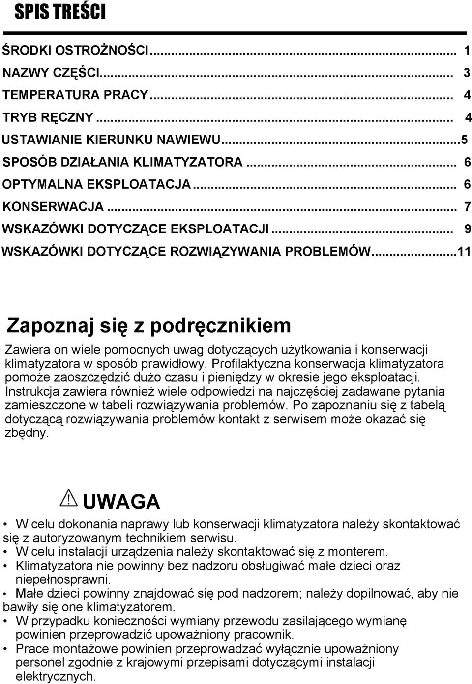 ..11 Zapoznaj się z podręcznikiem Zawiera on wiele pomocnych uwag dotyczących użytkowania i konserwacji klimatyzatora w sposób prawidłowy.