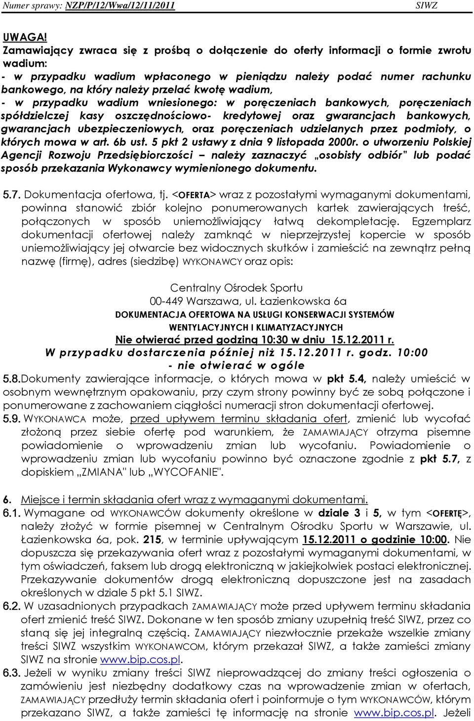 kwotę wadium, - w przypadku wadium wniesionego: w poręczeniach bankowych, poręczeniach spółdzielczej kasy oszczędnościowo- kredytowej oraz gwarancjach bankowych, gwarancjach ubezpieczeniowych, oraz