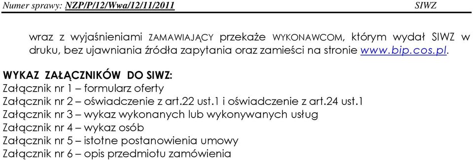 WYKAZ ZAŁĄCZNIKÓW DO : Załącznik nr 1 formularz oferty Załącznik nr 2 oświadczenie z art.22 ust.