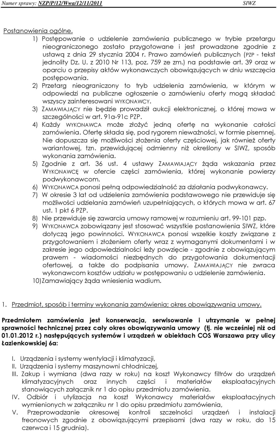 2) Przetarg nieograniczony to tryb udzielenia zamówienia, w którym w odpowiedzi na publiczne ogłoszenie o zamówieniu oferty mogą składać wszyscy zainteresowani WYKONAWCY.