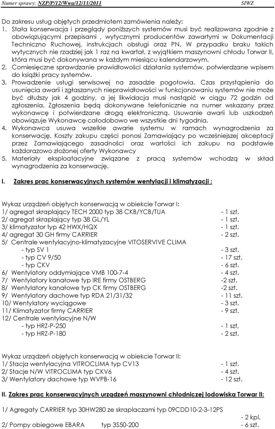 oraz PN. W przypadku braku takich wytycznych nie rzadziej jak 1 raz na kwartał, z wyjątkiem maszynowni chłodu Torwar II, która musi być dokonywana w kaŝdym miesiącu kalendarzowym. 2.