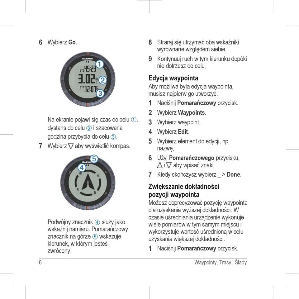 9 Kontynuuj ruch w tym kierunku dopóki nie dotrzesz do celu. Edycja waypointa Aby możliwa była edycja waypointa, musisz najpierw go utworzyć. 2 Wybierz Waypoints. 3 Wybierz waypoint. 4 Wybierz Edit.