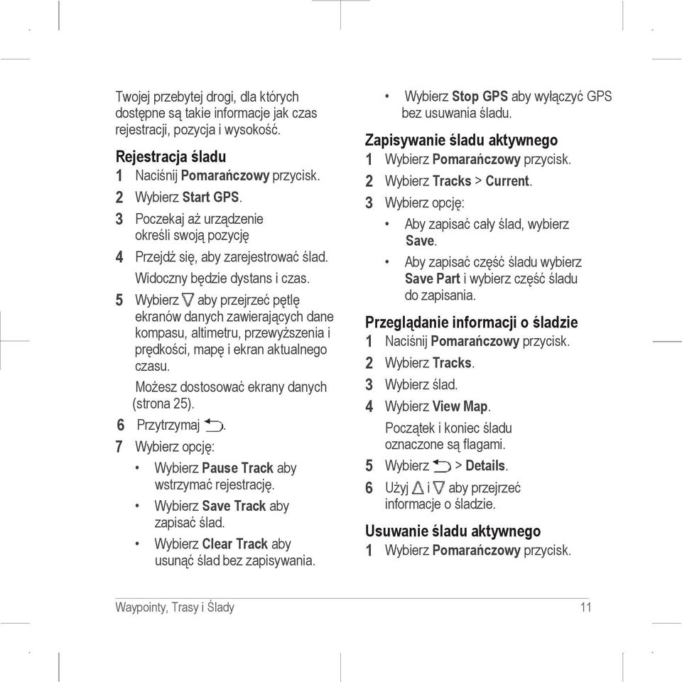 5 Wybierz aby przejrzeć pętlę ekranów danych zawierających dane kompasu, altimetru, przewyższenia i prędkości, mapę i ekran aktualnego czasu. Możesz dostosować ekrany danych (strona 25).