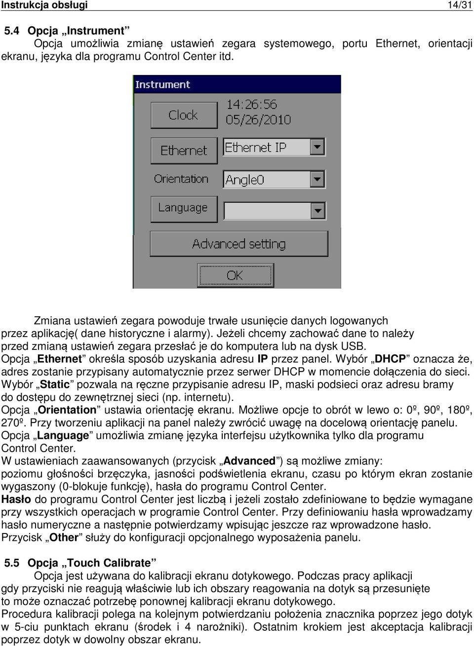 Je eli chcemy zachowa dane to nale y przed zmian ustawie zegara przesła je do komputera lub na dysk USB. Opcja Ethernet okre la sposób uzyskania adresu IP przez panel.