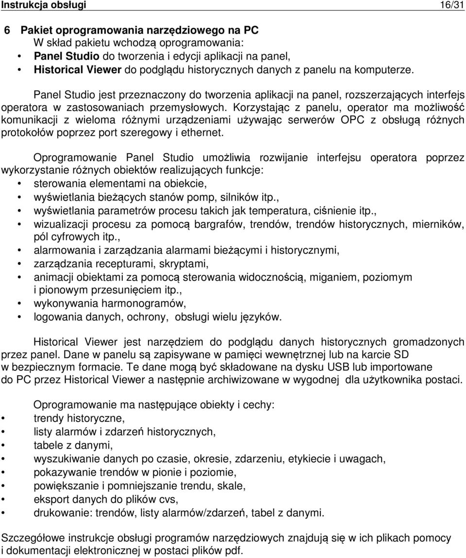 Korzystaj c z panelu, operator ma mo liwo komunikacji z wieloma ró nymi urz dzeniami u ywaj c serwerów OPC z obsług ró nych protokołów poprzez port szeregowy i ethernet.