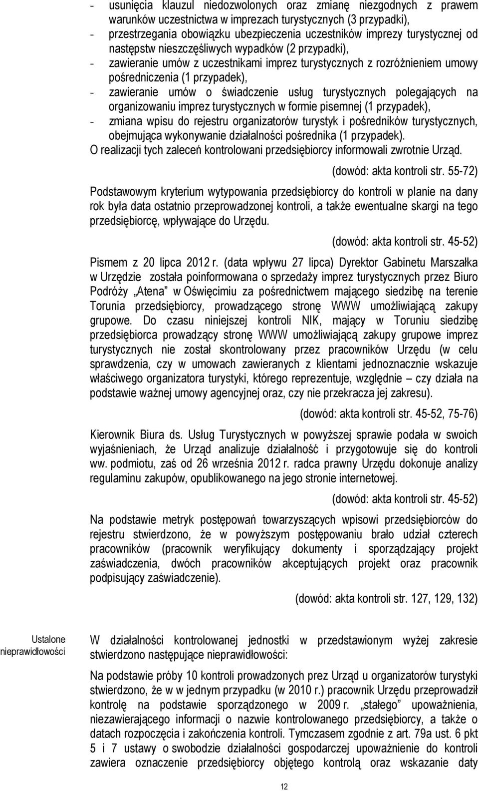 świadczenie usług turystycznych polegających na organizowaniu imprez turystycznych w formie pisemnej (1 przypadek), - zmiana wpisu do rejestru organizatorów turystyk i pośredników turystycznych,