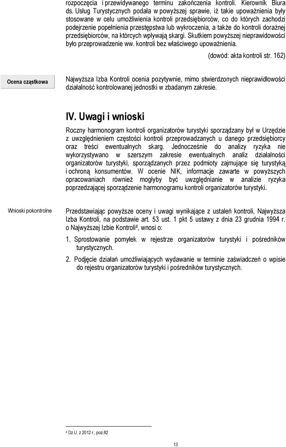 wykroczenia, a takŝe do kontroli doraźnej przedsiębiorców, na którcych wpływają skargi. Skutkiem powyŝszej nieprawidowości było przeprowadzenie ww. kontroli bez właściwego upowaŝnienia.