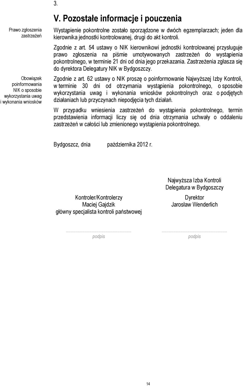 54 ustawy o NIK kierownikowi jednostki kontrolowanej przysługuje prawo zgłoszenia na piśmie umotywowanych zastrzeŝeń do wystąpienia pokontrolnego, w terminie 21 dni od dnia jego przekazania.