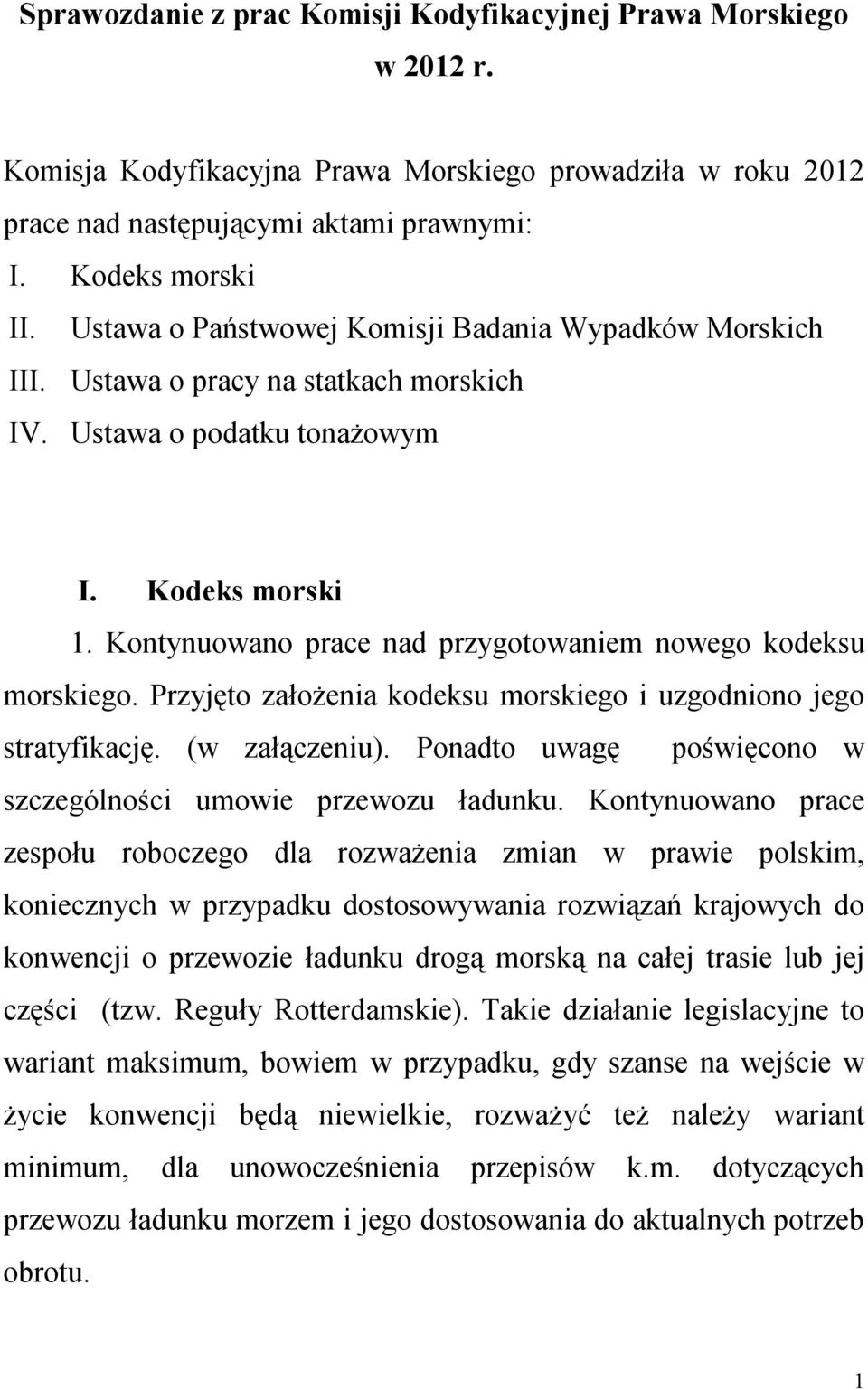 Kontynuowano prace nad przygotowaniem nowego kodeksu morskiego. Przyjęto założenia kodeksu morskiego i uzgodniono jego stratyfikację. (w załączeniu).