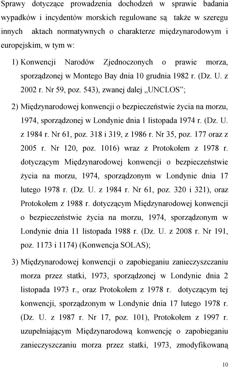 543), zwanej dalej UNCLOS ; 2) Międzynarodowej konwencji o bezpieczeństwie życia na morzu, 1974, sporządzonej w Londynie dnia 1 listopada 1974 r. (Dz. U. z 1984 r. Nr 61, poz. 318 i 319, z 1986 r.