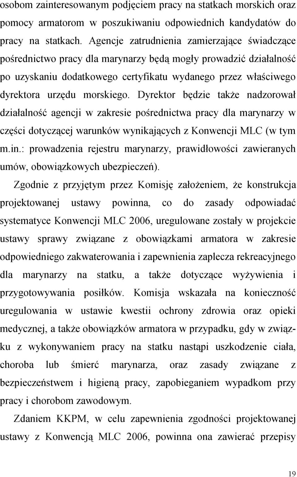 morskiego. Dyrektor będzie także nadzorował działalność agencji w zakresie pośrednictwa pracy dla marynarzy w części dotyczącej warunków wynikających z Konwencji MLC (w tym m.in.