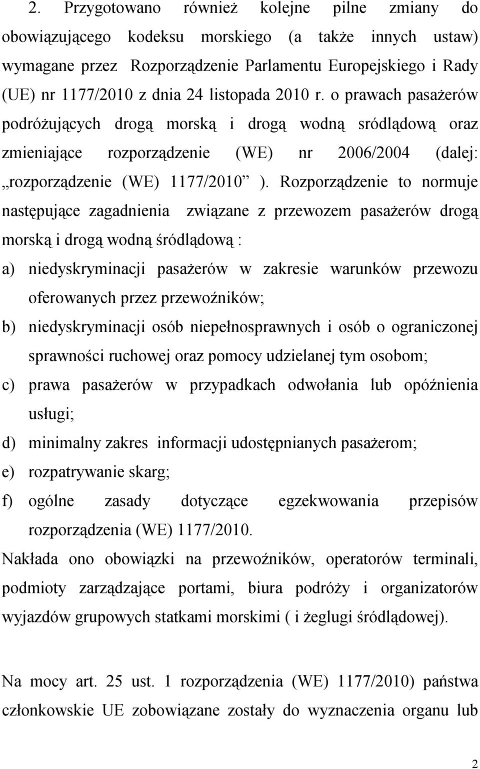 Rozporządzenie to normuje następujące zagadnienia związane z przewozem pasażerów drogą morską i drogą wodną śródlądową : a) niedyskryminacji pasażerów w zakresie warunków przewozu oferowanych przez