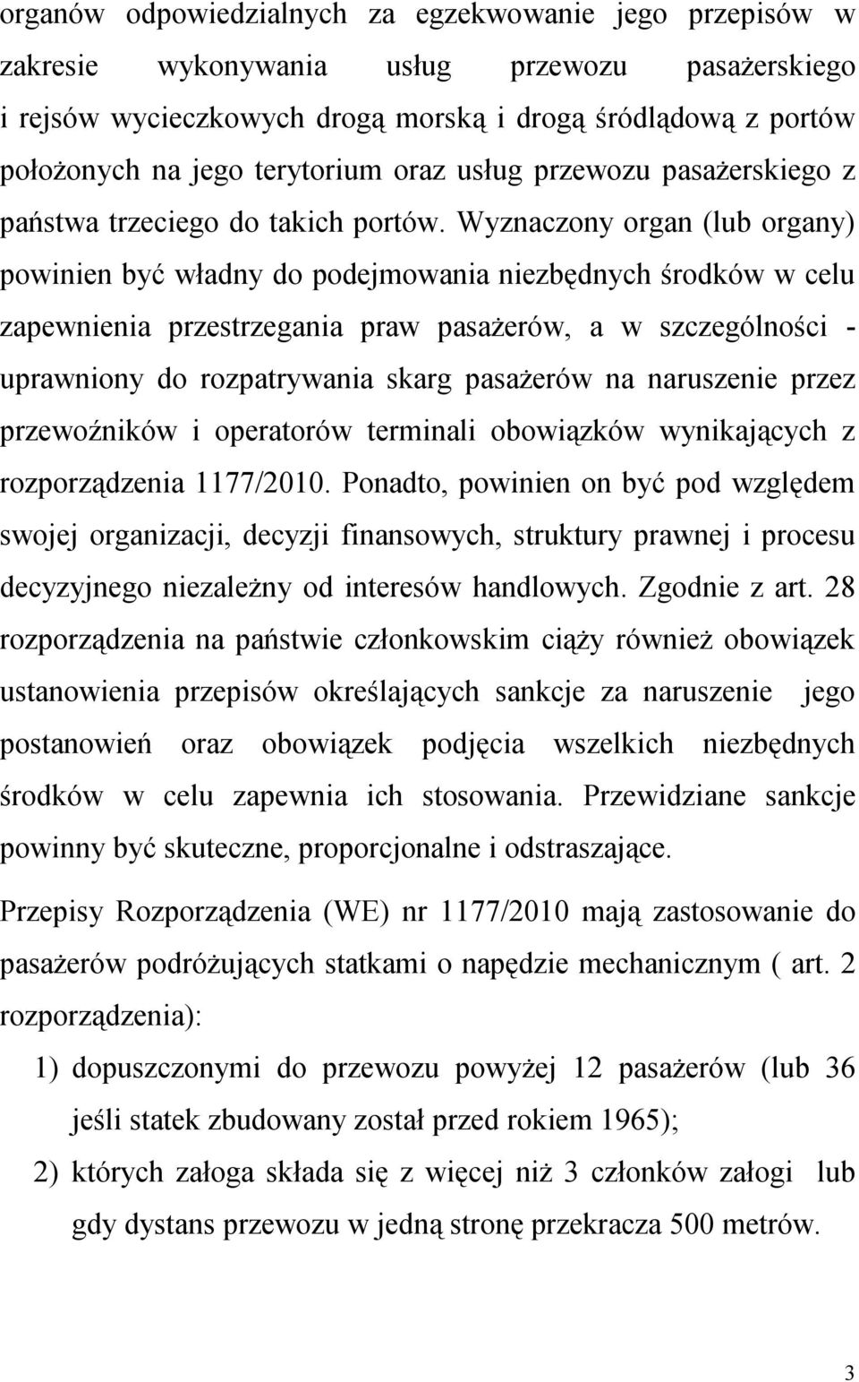 Wyznaczony organ (lub organy) powinien być władny do podejmowania niezbędnych środków w celu zapewnienia przestrzegania praw pasażerów, a w szczególności - uprawniony do rozpatrywania skarg pasażerów