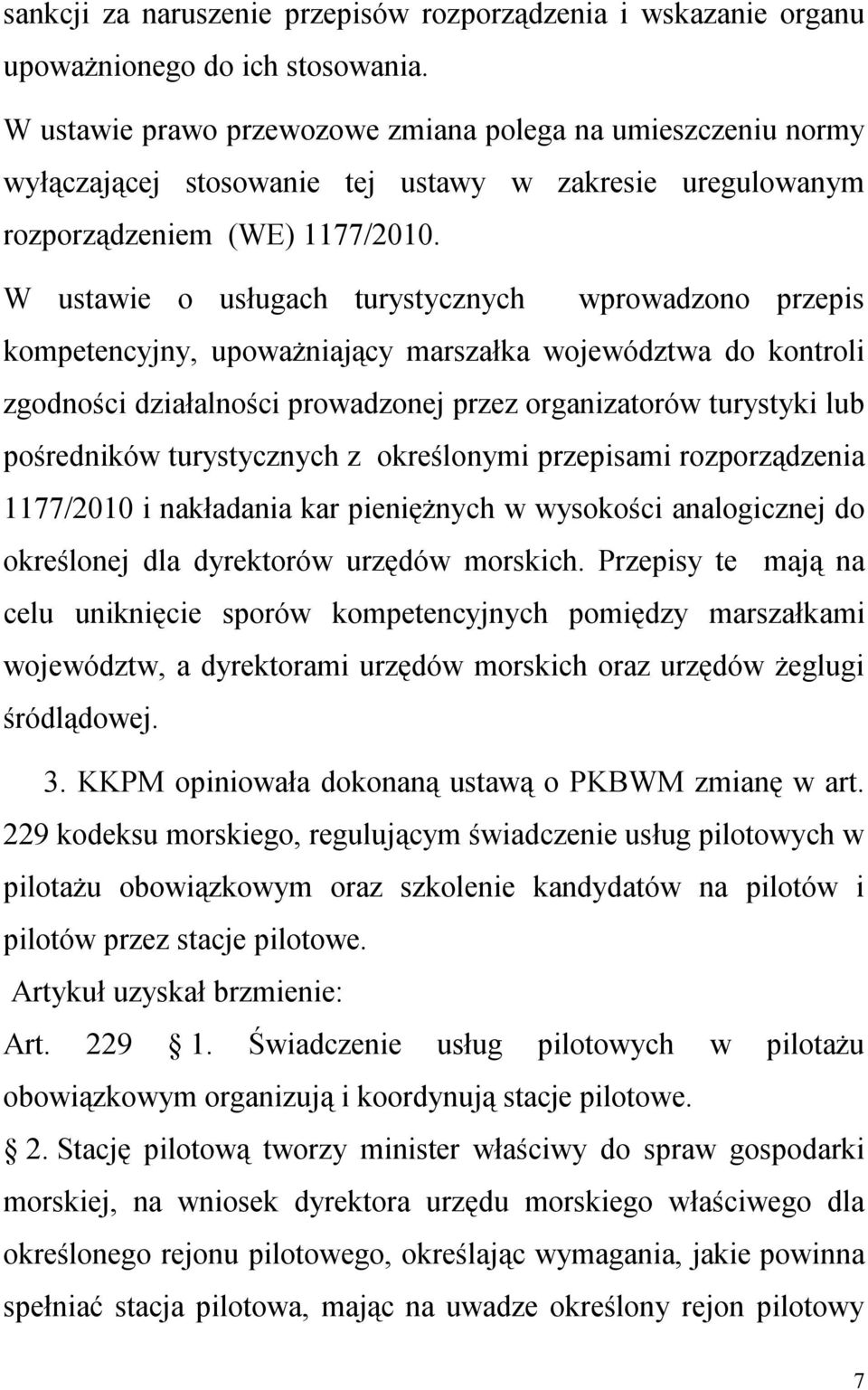 W ustawie o usługach turystycznych wprowadzono przepis kompetencyjny, upoważniający marszałka województwa do kontroli zgodności działalności prowadzonej przez organizatorów turystyki lub pośredników