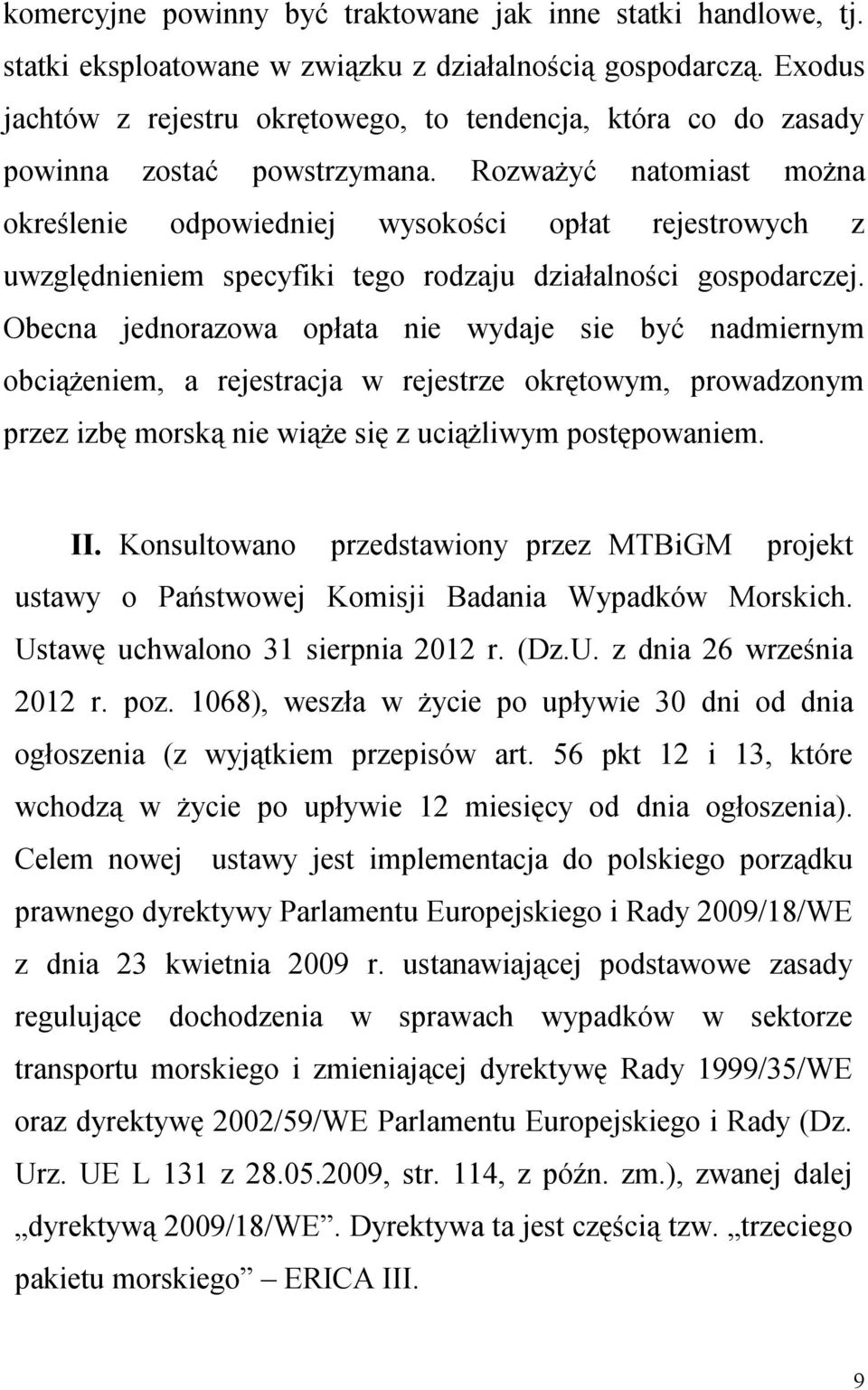 Rozważyć natomiast można określenie odpowiedniej wysokości opłat rejestrowych z uwzględnieniem specyfiki tego rodzaju działalności gospodarczej.