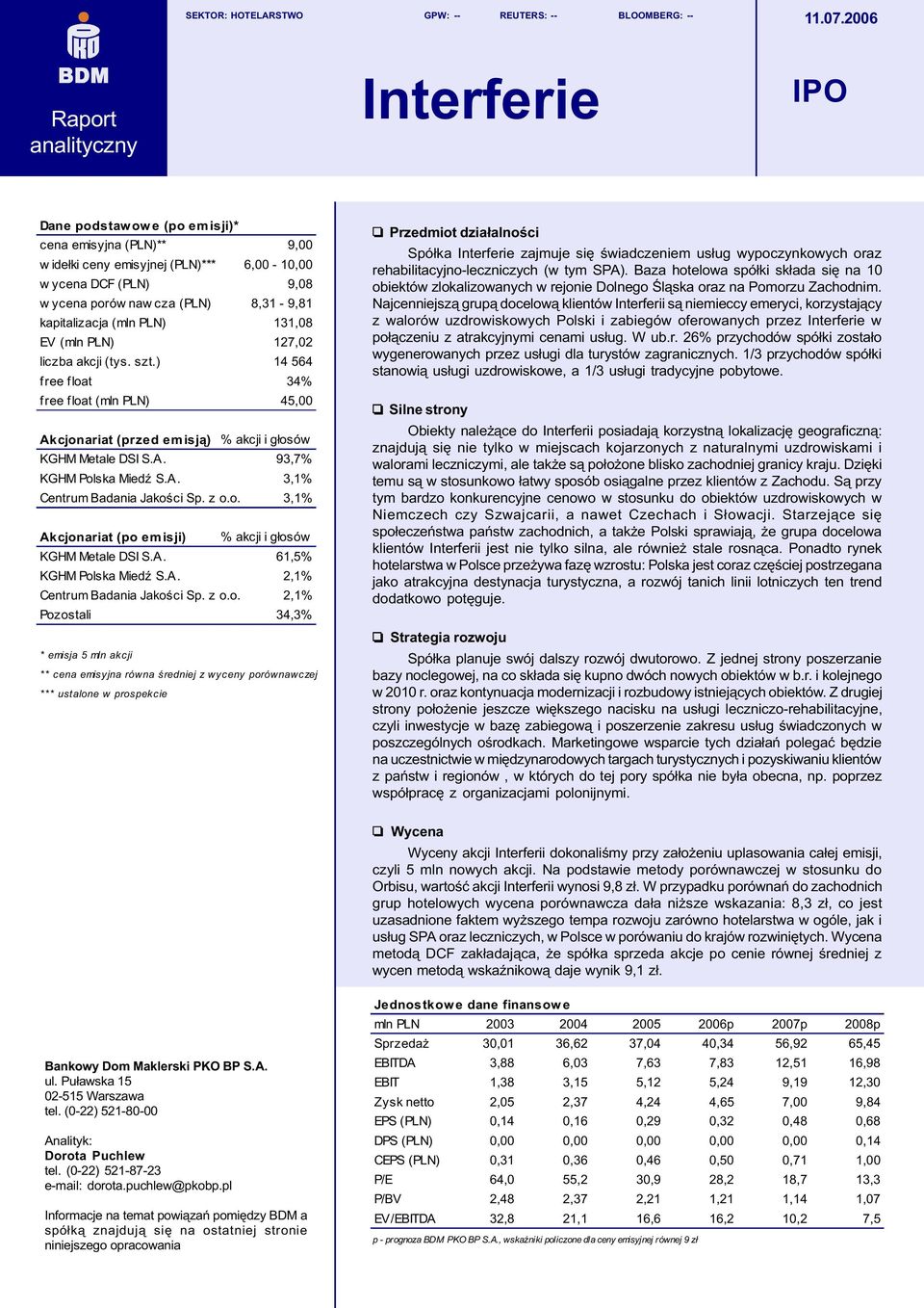 8,31-9,81 kapitalizacja (mln PLN) 131,08 EV (mln PLN) 127,02 liczba akcji (tys. szt.) 14 564 free float 34% free float (mln PLN) 45,00 Akcjonariat (przed em isj¹) % akcji i g³osów KGHM Metale DSI S.A. 93,7% KGHM Polska MiedŸ S.