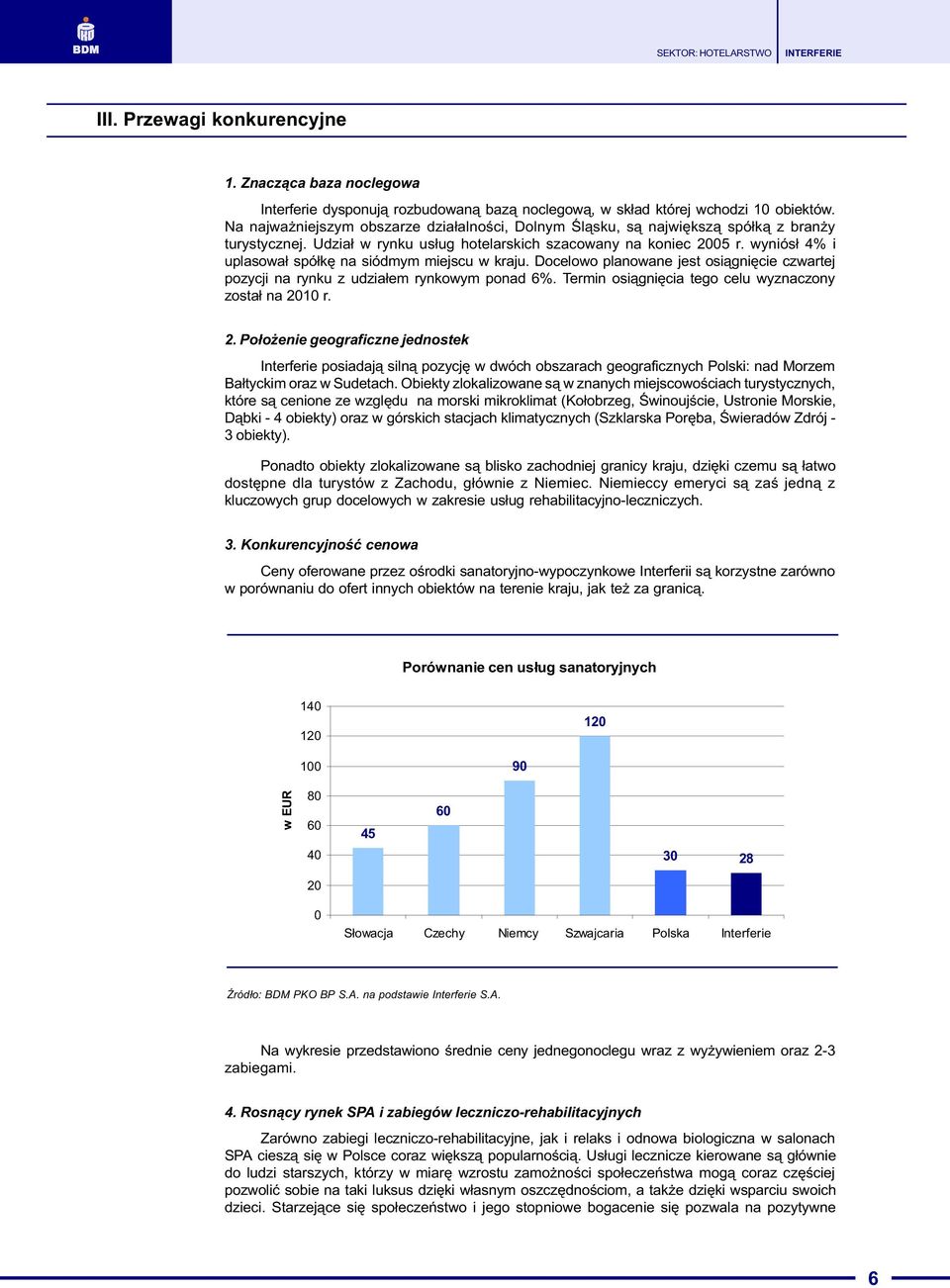 wyniós³ 4% i uplasowa³ spó³kê na siódmym miejscu w kraju. Docelowo planowane jest osi¹gniêcie czwartej pozycji na rynku z udzia³em rynkowym ponad 6%.