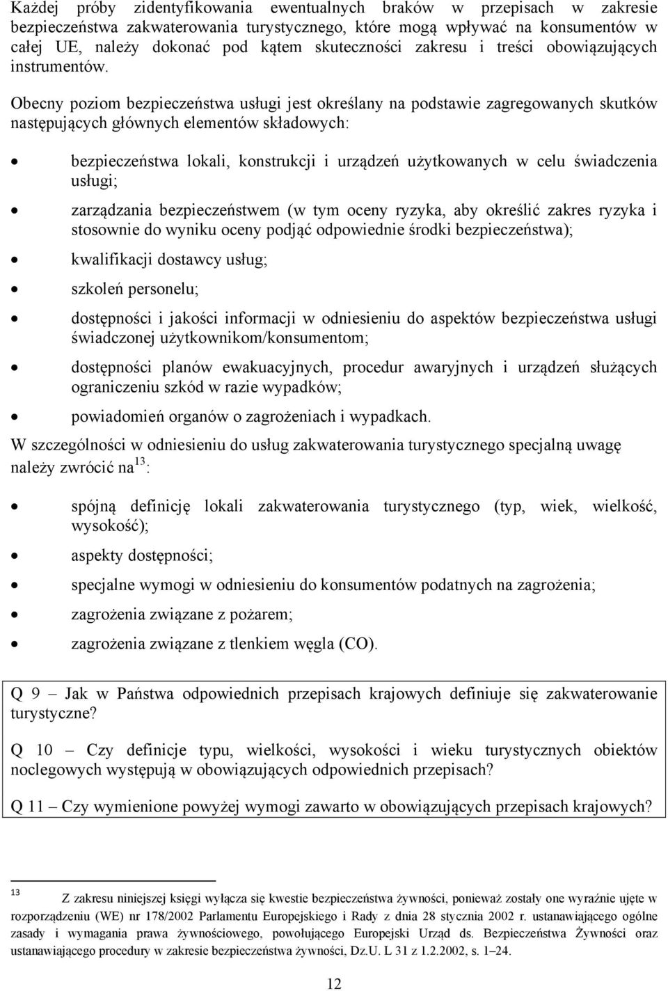 Obecny poziom bezpieczeństwa usługi jest określany na podstawie zagregowanych skutków następujących głównych elementów składowych: bezpieczeństwa lokali, konstrukcji i urządzeń użytkowanych w celu