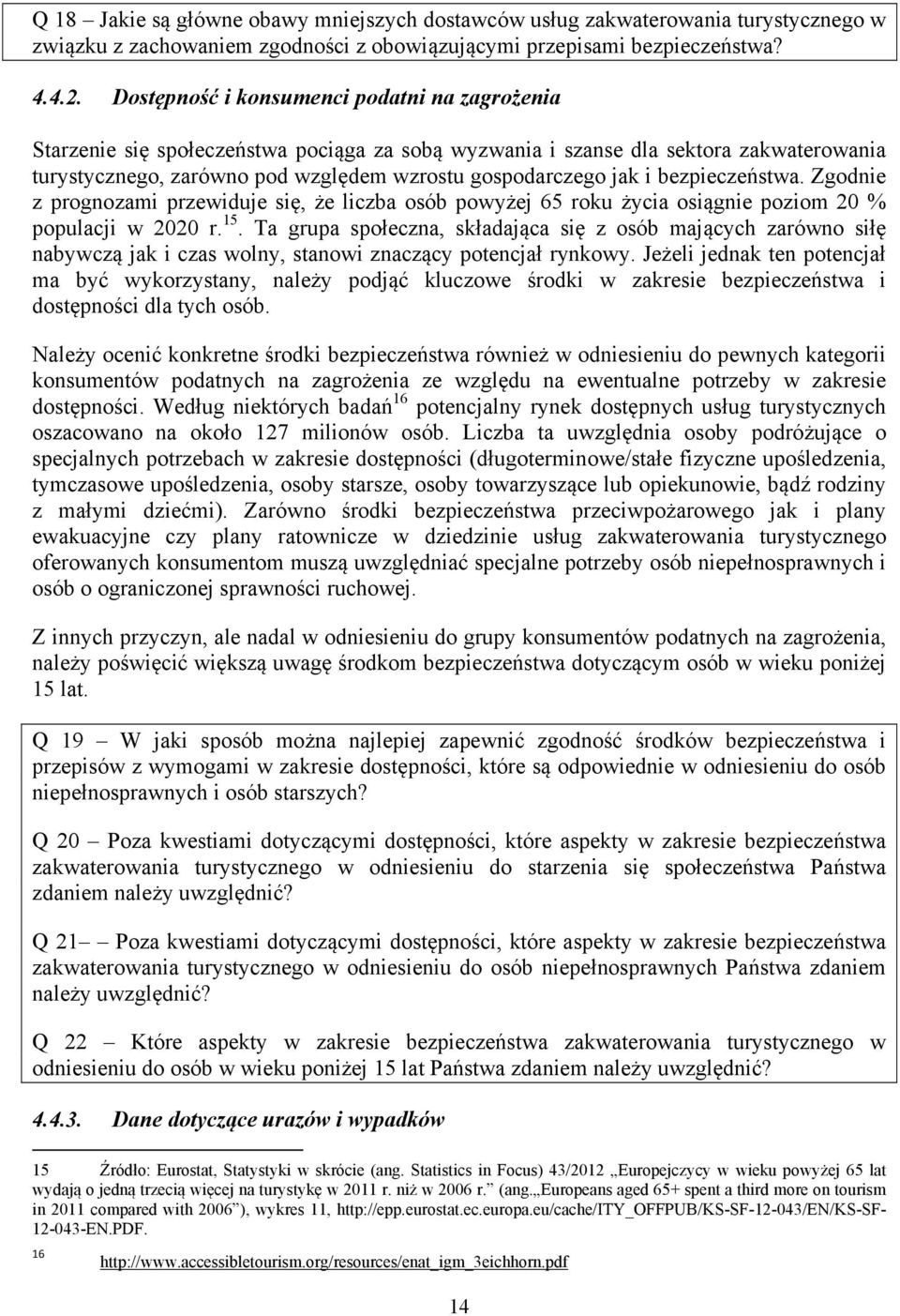 bezpieczeństwa. Zgodnie z prognozami przewiduje się, że liczba osób powyżej 65 roku życia osiągnie poziom 20 % populacji w 2020 r. 15.