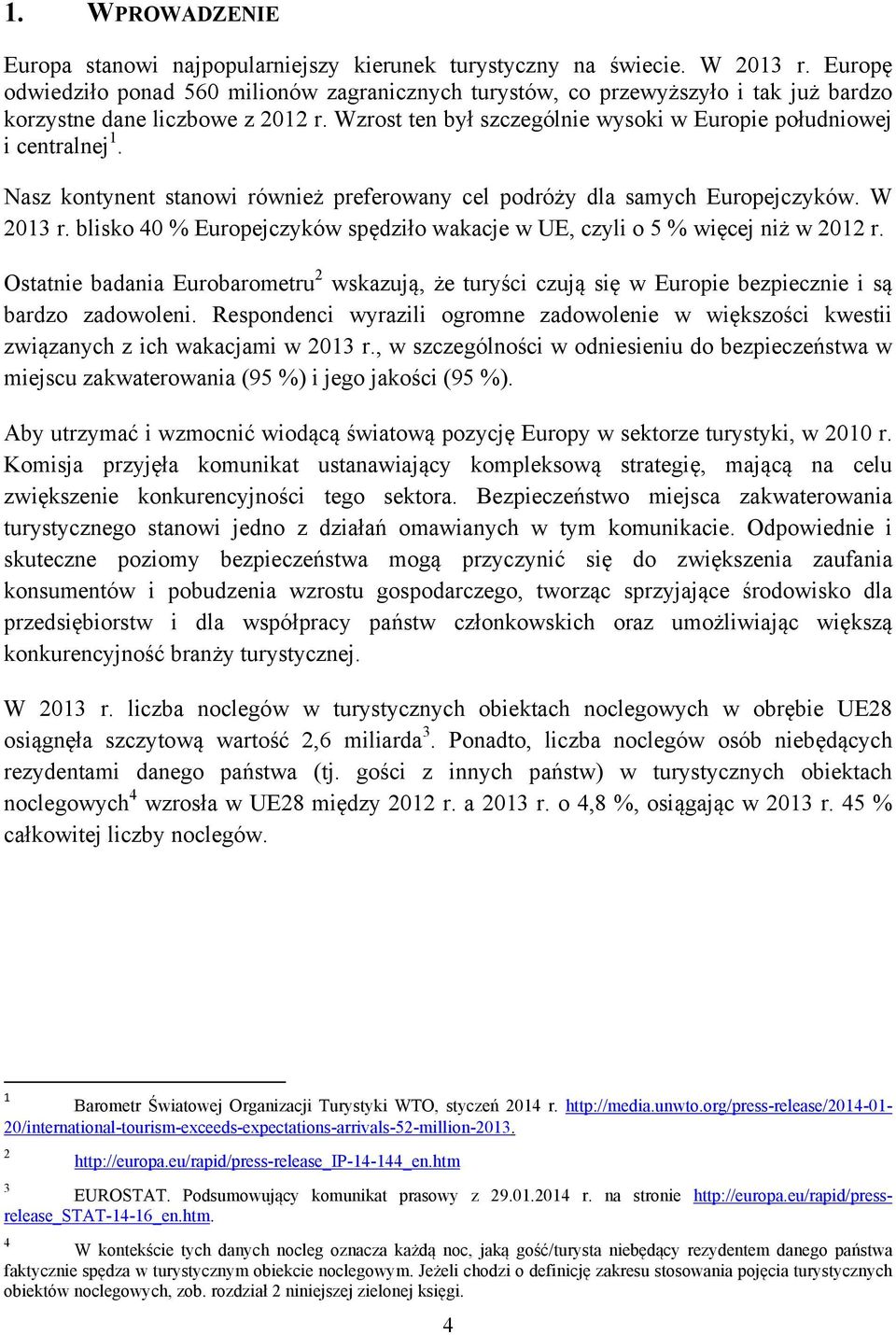 Nasz kontynent stanowi również preferowany cel podróży dla samych Europejczyków. W 2013 r. blisko 40 % Europejczyków spędziło wakacje w UE, czyli o 5 % więcej niż w 2012 r.