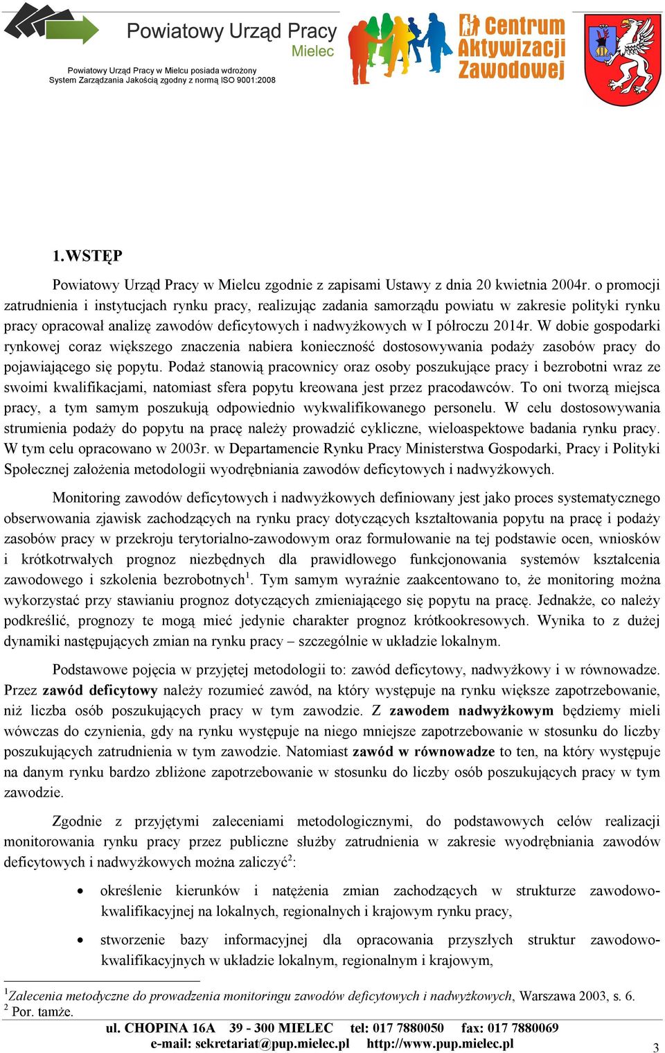 W dobie gospodarki rynkowej coraz większego znaczenia nabiera konieczność dostosowywania podaży zasobów pracy do pojawiającego się popytu.