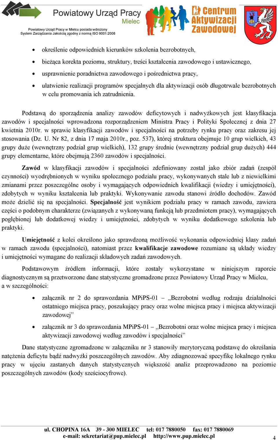 Podstawą do sporządzenia analizy zawodów deficytowych i nadwyżkowych jest klasyfikacja zawodów i specjalności wprowadzona rozporządzeniem Ministra Pracy i Polityki Społecznej z dnia 27 kwietnia 2010r.