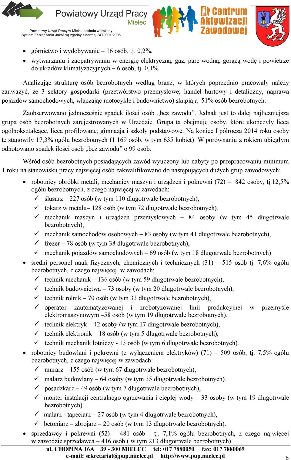 samochodowych, włączając motocykle i budownictwo) skupiają 51% osób bezrobotnych. Zaobserwowano jednocześnie spadek ilości osób bez zawodu.