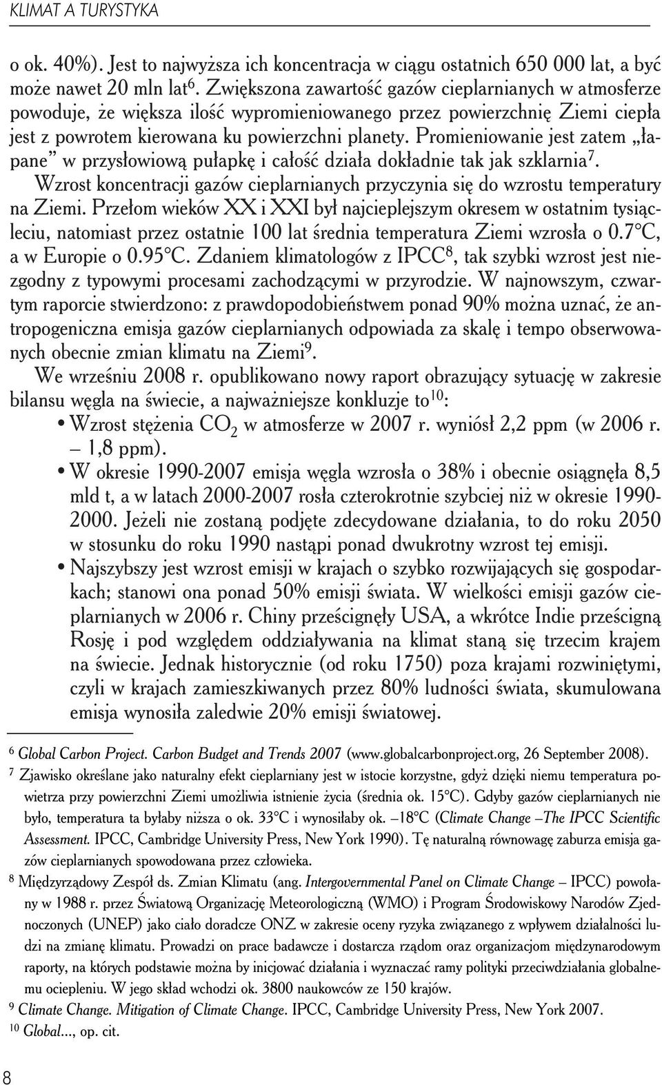 Promieniowanie jest zatem łapane w przysłowiową pułapkę i całość działa dokładnie tak jak szklarnia 7. Wzrost koncentracji gazów cieplarnianych przyczynia się do wzrostu temperatury na Ziemi.