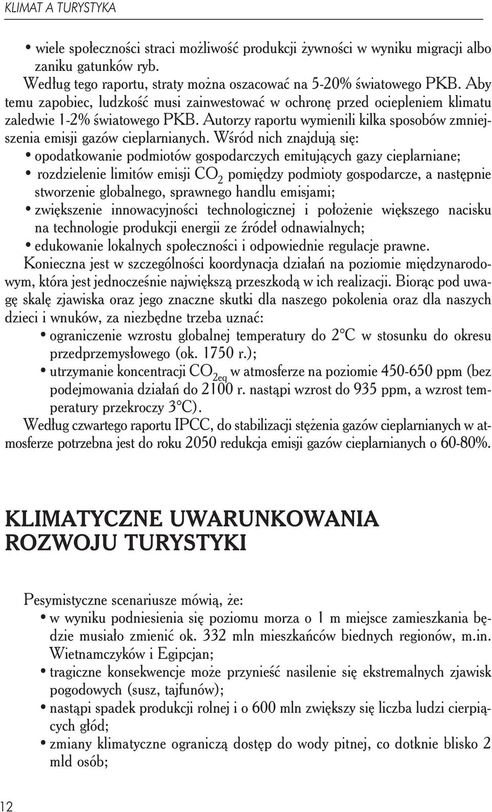 Wśród nich znajdują się: opodatkowanie podmiotów gospodarczych emitujących gazy cieplarniane; rozdzielenie limitów emisji CO 2 pomiędzy podmioty gospodarcze, a następnie stworzenie globalnego,