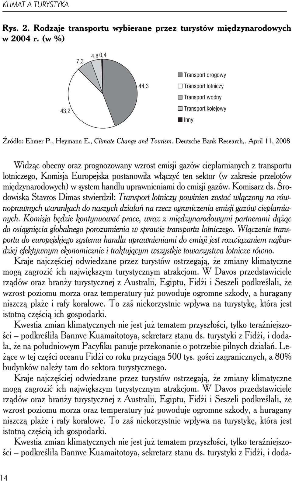 April 11, 2008 Widząc obecny oraz prognozowany wzrost emisji gazów cieplarnianych z transportu lotniczego, Komisja Europejska postanowiła włączyć ten sektor (w zakresie przelotów międzynarodowych) w