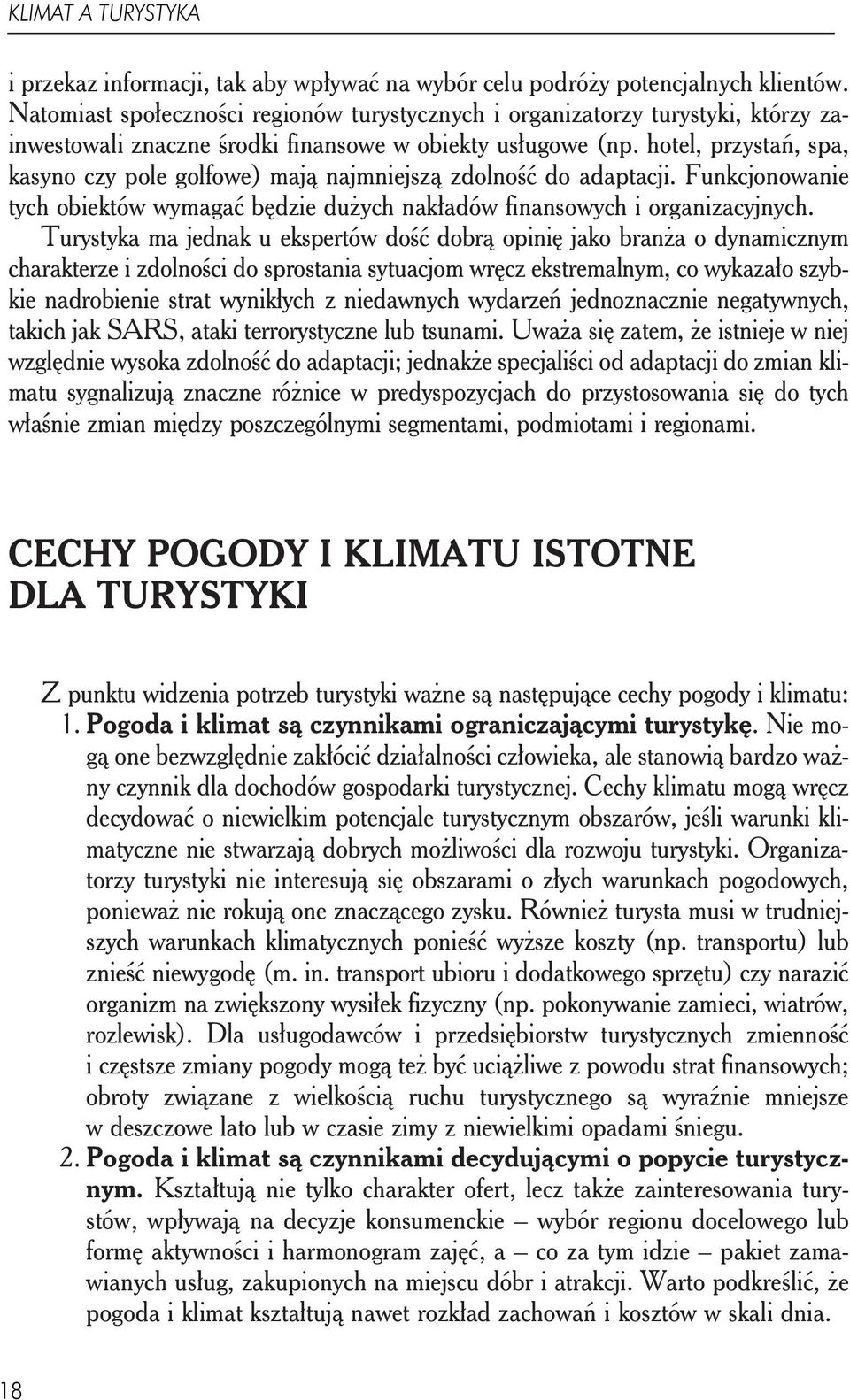 hotel, przystań, spa, kasyno czy pole golfowe) mają najmniejszą zdolność do adaptacji. Funkcjonowanie tych obiektów wymagać będzie dużych nakładów finansowych i organizacyjnych.