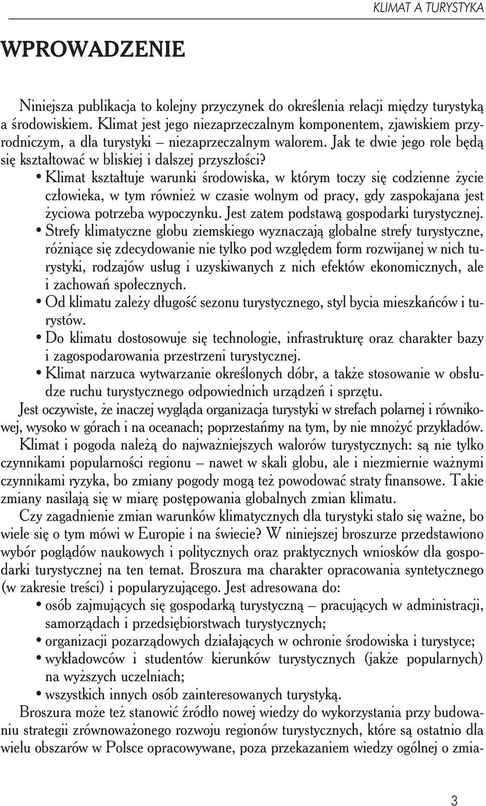 Klimat kształtuje warunki środowiska, w którym toczy się codzienne życie człowieka, w tym również w czasie wolnym od pracy, gdy zaspokajana jest życiowa potrzeba wypoczynku.