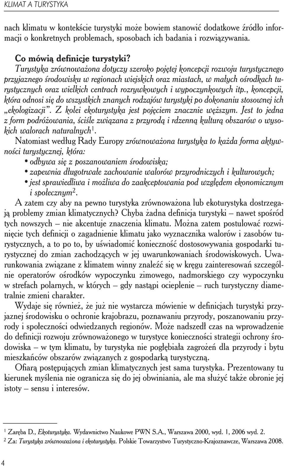 rozrywkowych i wypoczynkowych itp., koncepcji, która odnosi się do wszystkich znanych rodzajów turystyki po dokonaniu stosownej ich ekologizacji. Z kolei ekoturystyka jest pojęciem znacznie węższym.